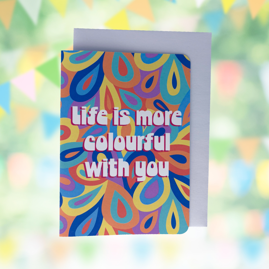 'Life is more colourful with you' Card